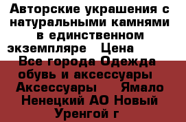 Авторские украшения с натуральными камнями в единственном экземпляре › Цена ­ 700 - Все города Одежда, обувь и аксессуары » Аксессуары   . Ямало-Ненецкий АО,Новый Уренгой г.